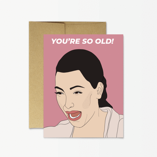 Illustration of Kim K on birthday cards saying You're So Old